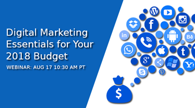 Upcoming Webinar: Digital Marketing Essentials for your 2018 Budget - 8/17