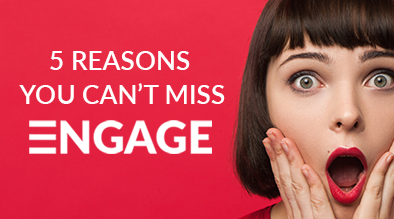 5 Reasons you CAN’T MISS ENGAGE 2018