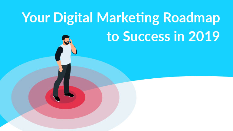 Your Digital Marketing Roadmap to Success in 2019