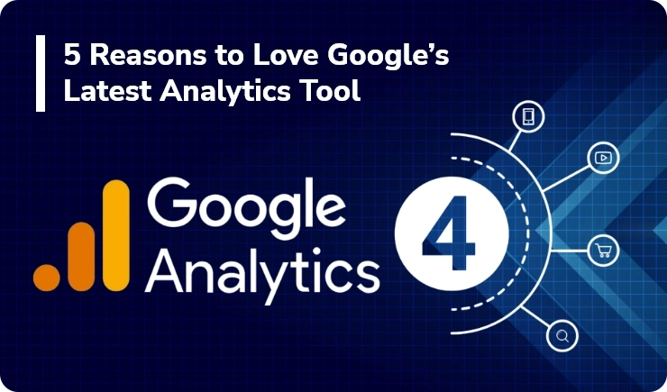 5 Reasons to Love Google’s Latest Analytics Tool: Google Analytics 4
