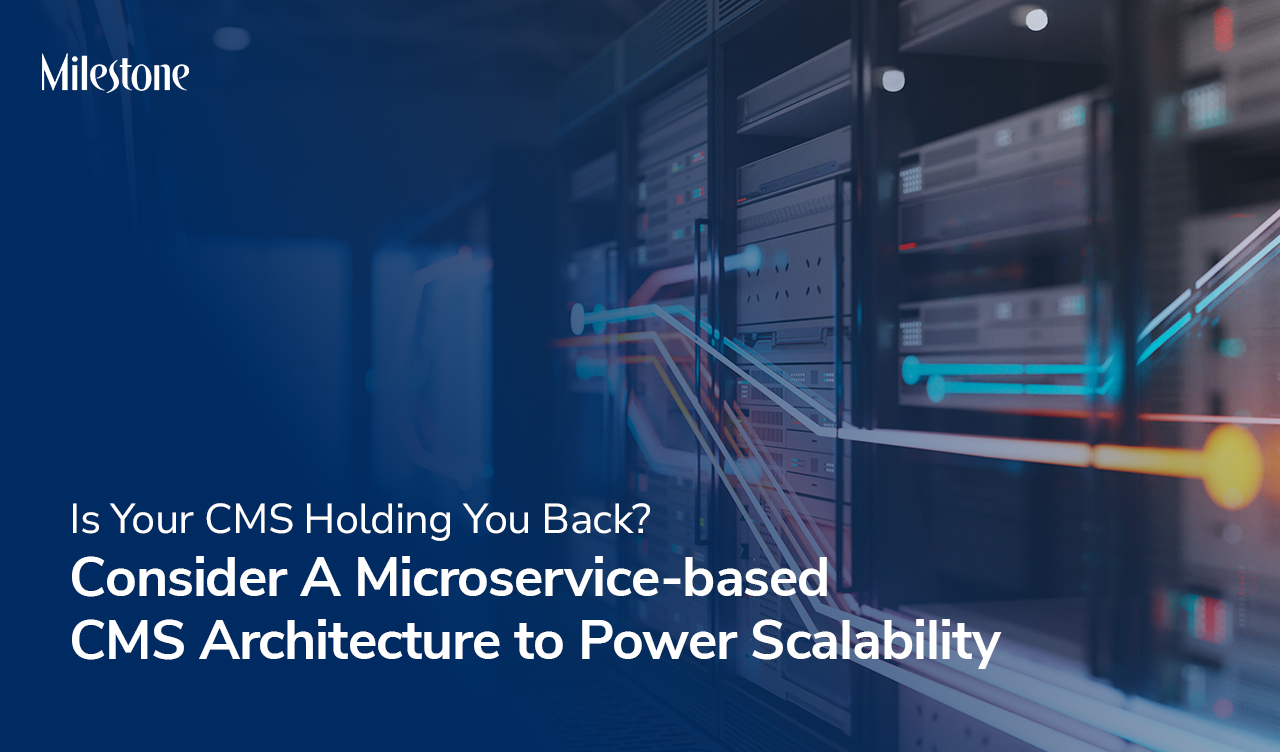 Is Your CMS Holding You Back? Consider A Microservice-based CMS Architecture to Power Scalability